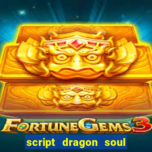 script dragon soul mobile 2024