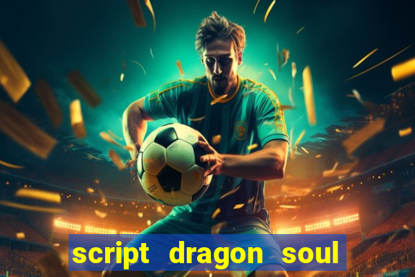 script dragon soul mobile 2024