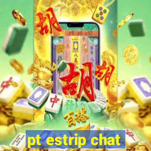 pt estrip chat