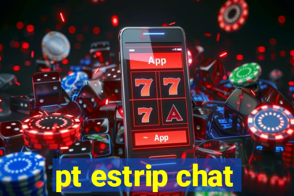 pt estrip chat