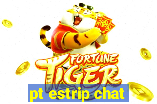 pt estrip chat