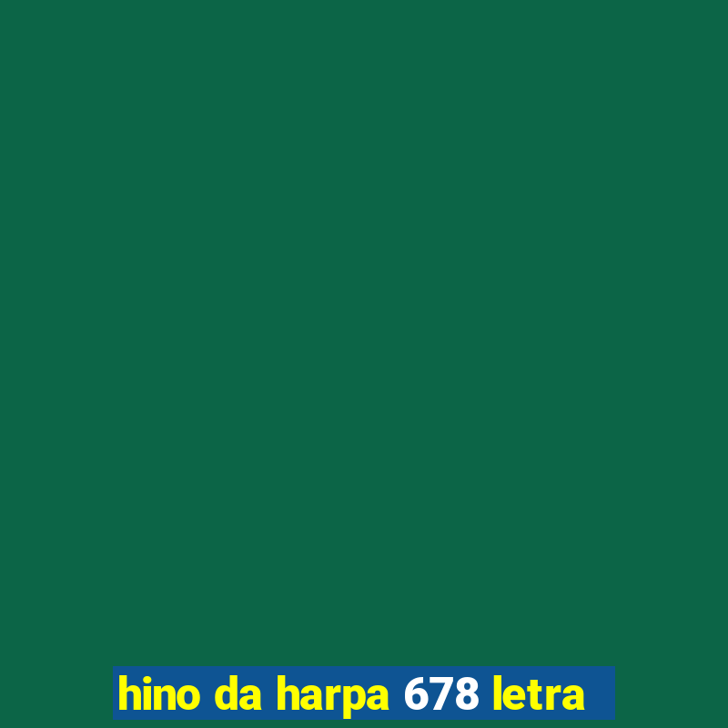 hino da harpa 678 letra