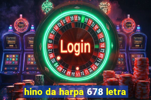 hino da harpa 678 letra