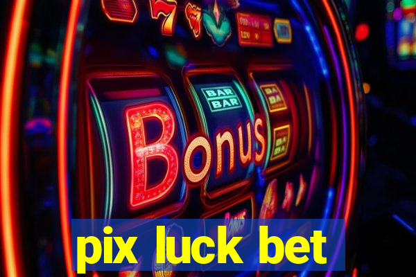 pix luck bet