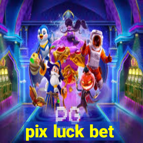 pix luck bet