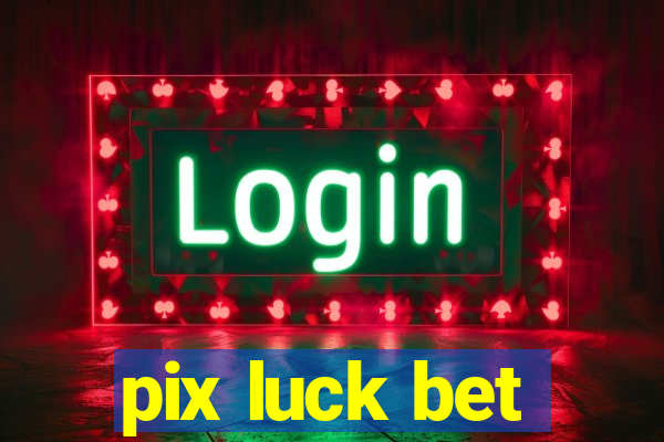 pix luck bet