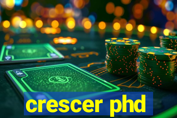 crescer phd