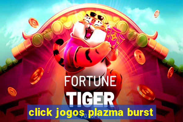 click jogos plazma burst