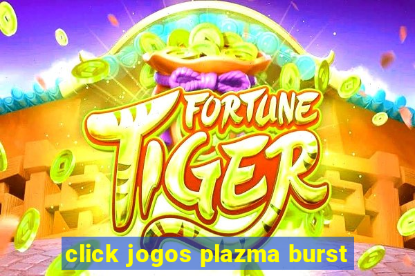 click jogos plazma burst