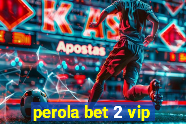 perola bet 2 vip