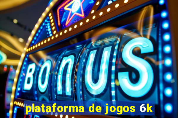 plataforma de jogos 6k