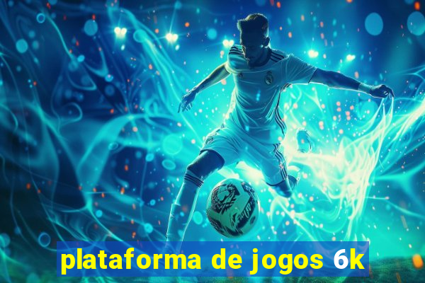 plataforma de jogos 6k