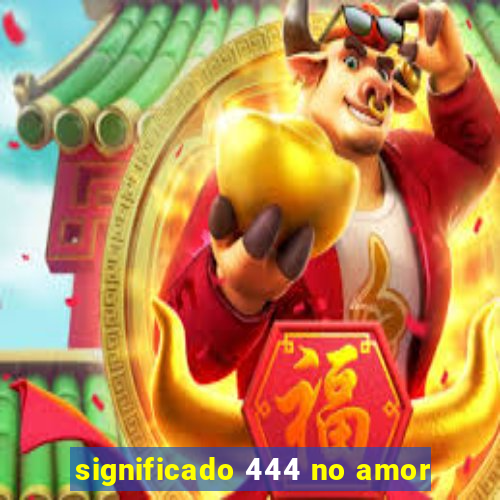 significado 444 no amor