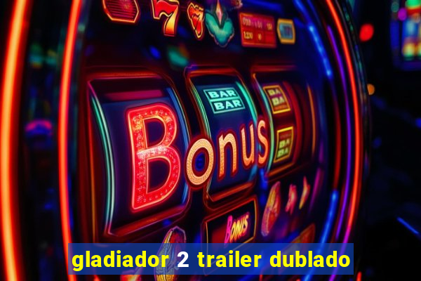 gladiador 2 trailer dublado