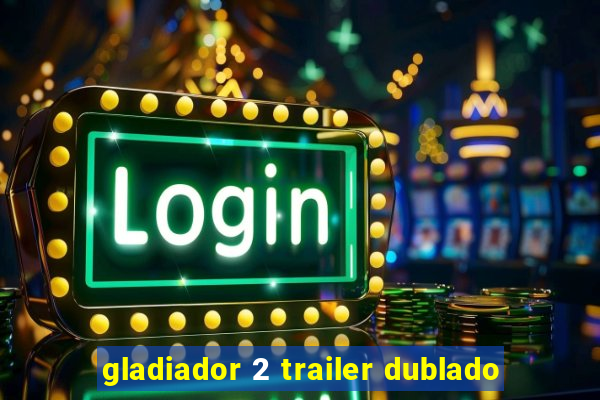 gladiador 2 trailer dublado