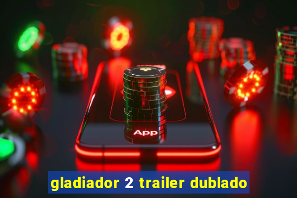 gladiador 2 trailer dublado