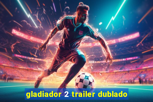 gladiador 2 trailer dublado