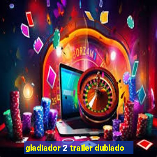 gladiador 2 trailer dublado