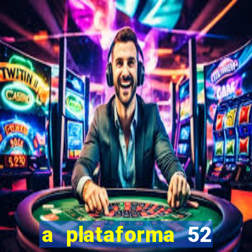 a plataforma 52 bet é confiável