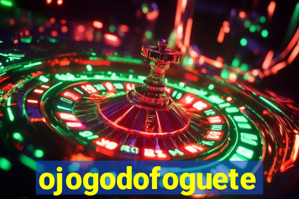 ojogodofoguete