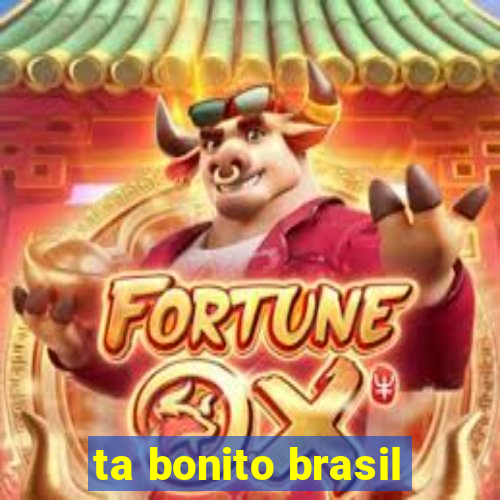 ta bonito brasil