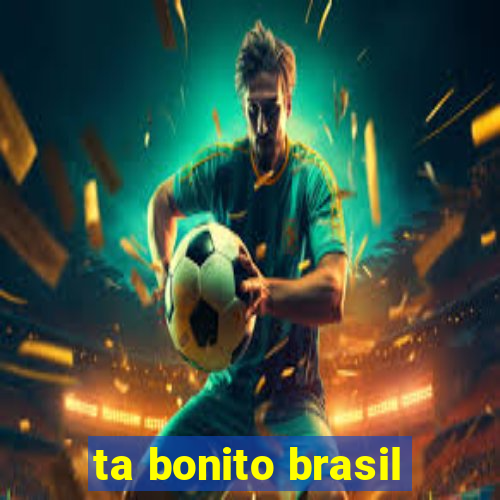 ta bonito brasil