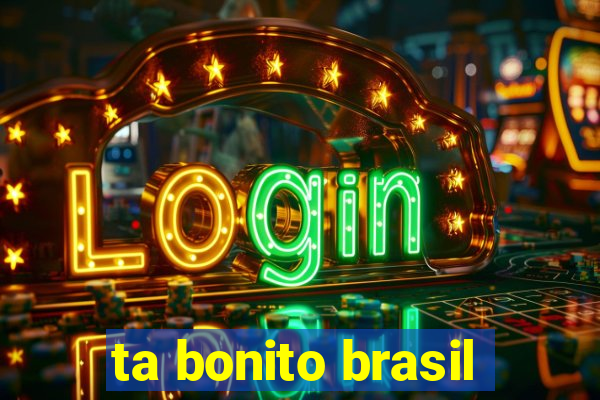 ta bonito brasil