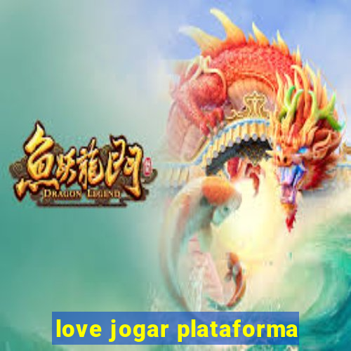 love jogar plataforma