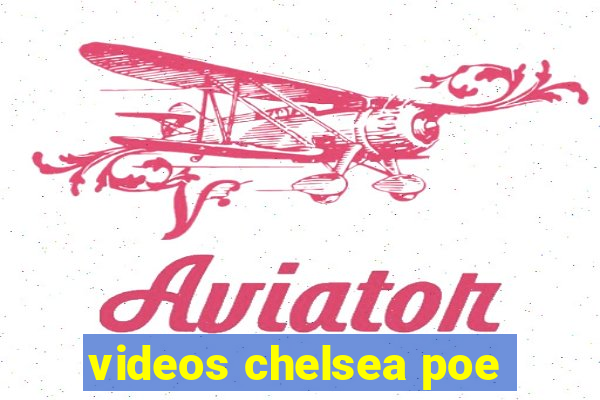 videos chelsea poe