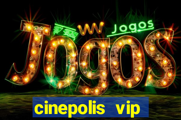 cinepolis vip parque shopping