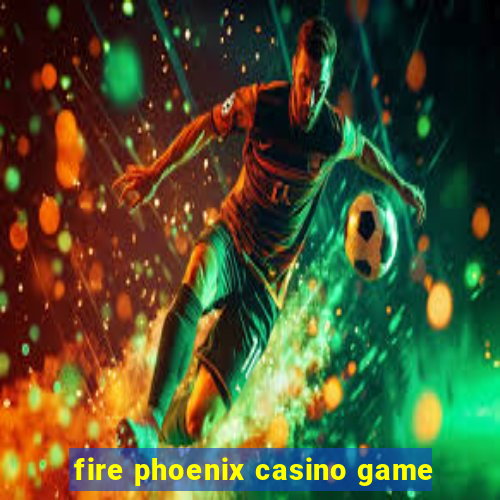 fire phoenix casino game