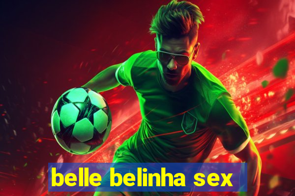 belle belinha sex