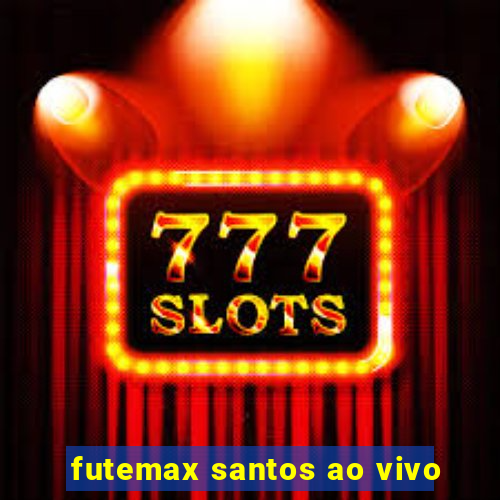 futemax santos ao vivo