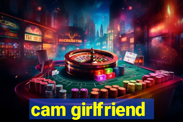 cam girlfriend