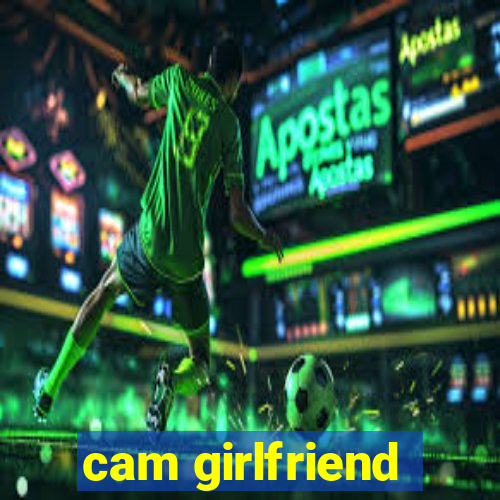 cam girlfriend