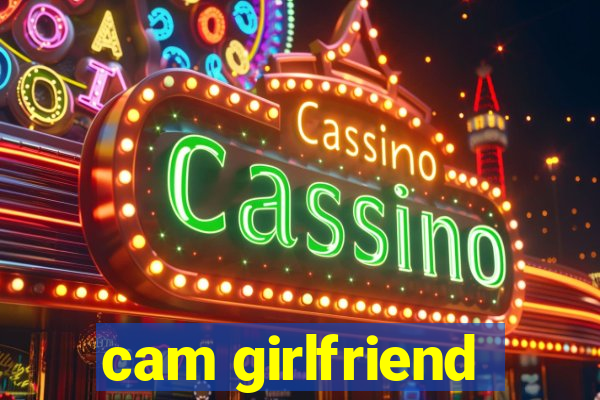 cam girlfriend