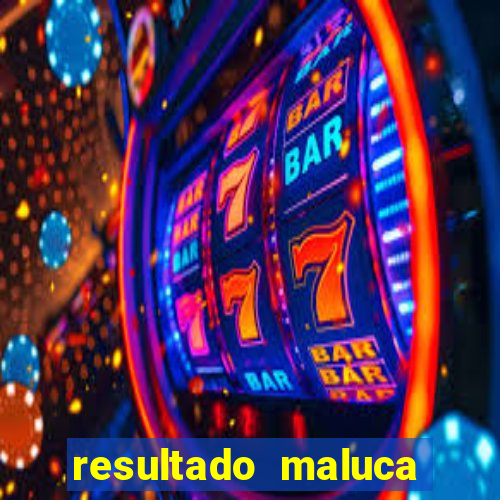 resultado maluca bahia de hoje