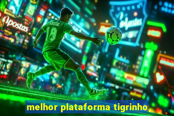 melhor plataforma tigrinho