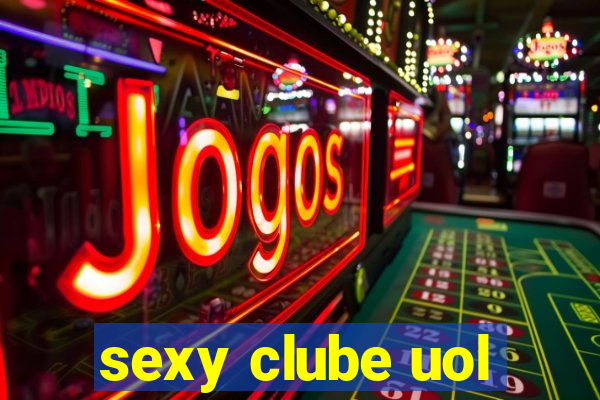 sexy clube uol