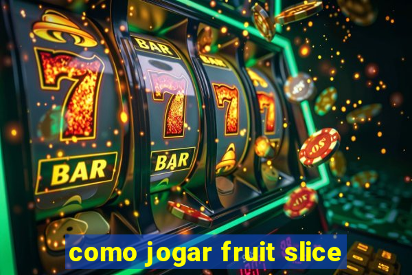 como jogar fruit slice