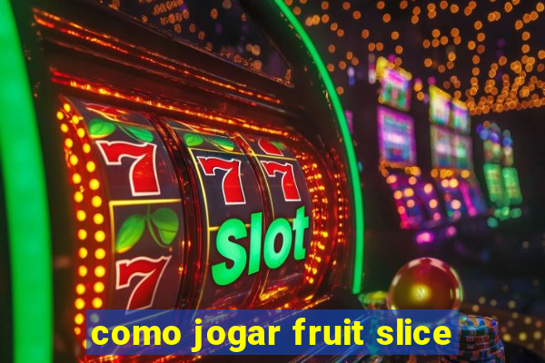 como jogar fruit slice