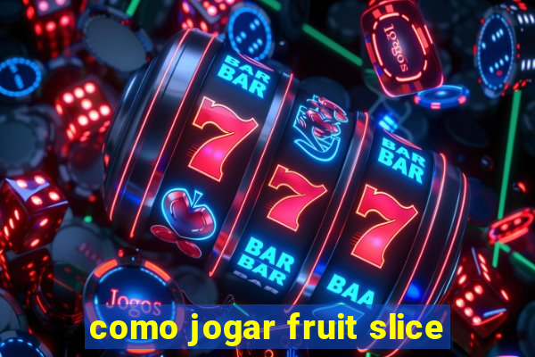 como jogar fruit slice