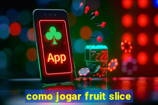 como jogar fruit slice