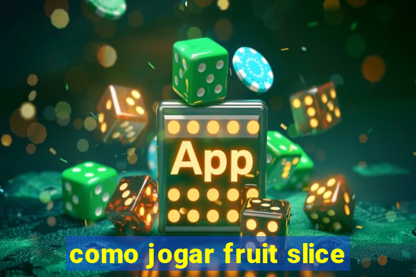 como jogar fruit slice