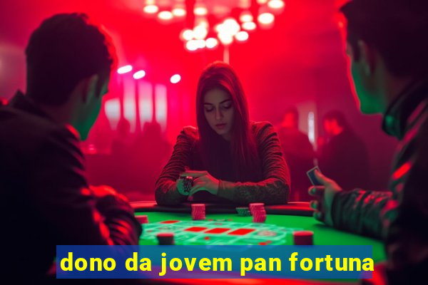 dono da jovem pan fortuna