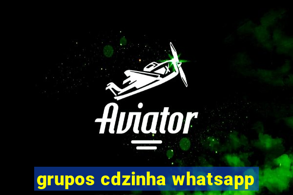 grupos cdzinha whatsapp