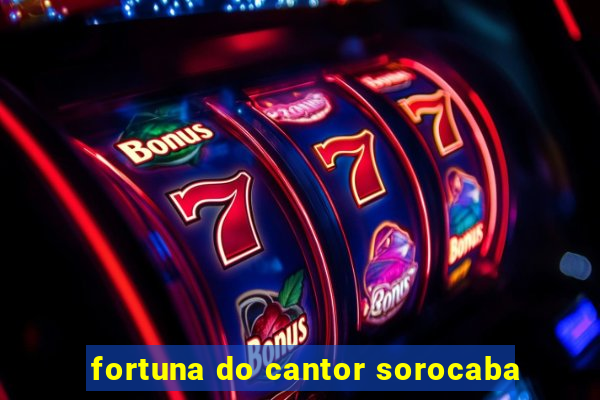 fortuna do cantor sorocaba