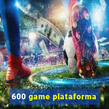 600 game plataforma