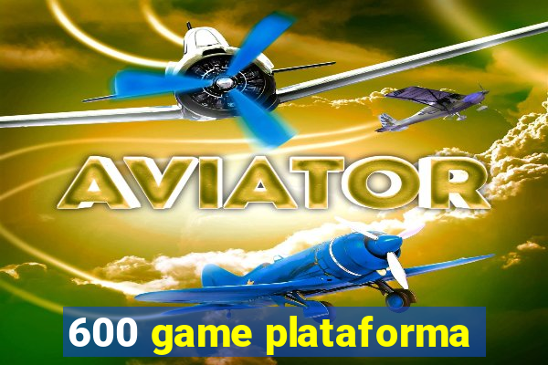 600 game plataforma