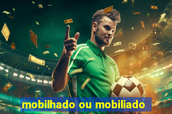 mobilhado ou mobiliado